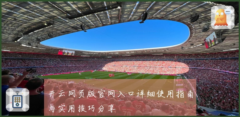 开云网页版官网入口详细使用指南与实用技巧分享