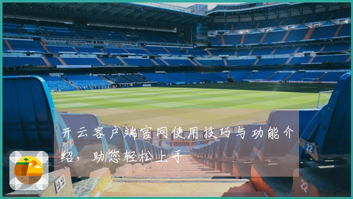 开云客户端官网使用技巧与功能介绍，助您轻松上手