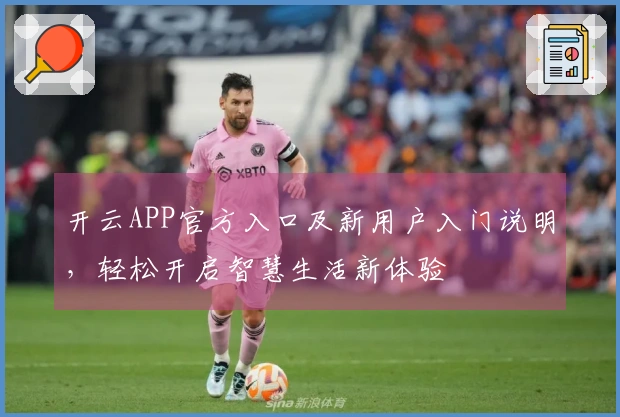 开云APP官方入口及新用户入门说明，轻松开启智慧生活新体验